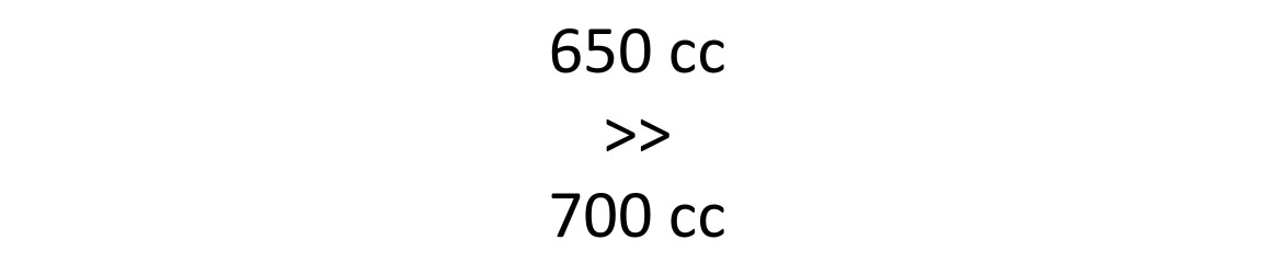 650 cc > 700 cc